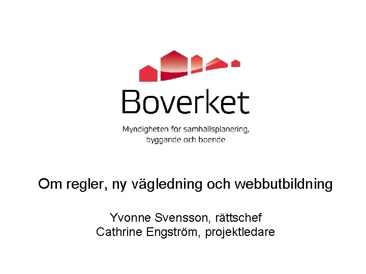 Om regler, ny vägledning och webbutbildning Yvonne Svensson, rättschef Cathrine Engström, projektledare 