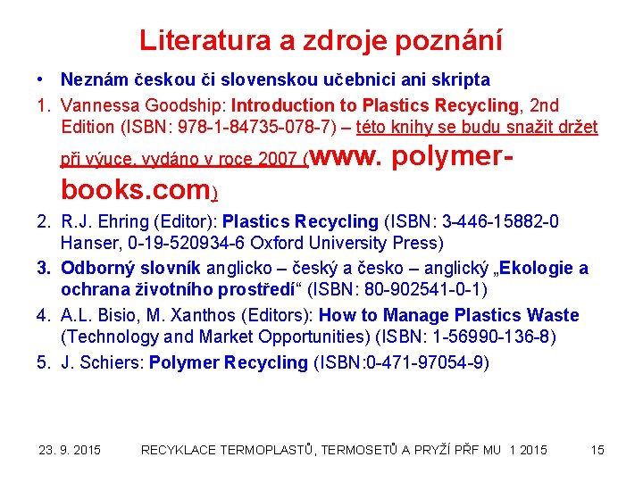 Literatura a zdroje poznání • Neznám českou či slovenskou učebnici ani skripta 1. Vannessa