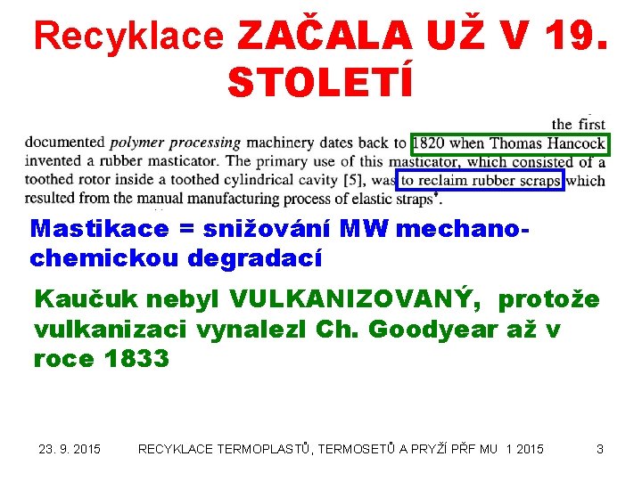 Recyklace ZAČALA UŽ V 19. STOLETÍ Mastikace = snižování MW mechanochemickou degradací Kaučuk nebyl