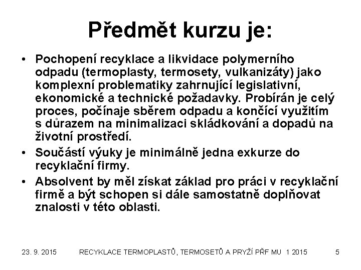 Předmět kurzu je: • Pochopení recyklace a likvidace polymerního odpadu (termoplasty, termosety, vulkanizáty) jako