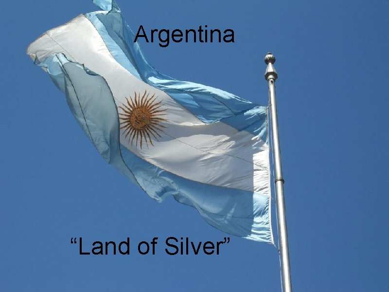 Argentina “Land of Silver” 