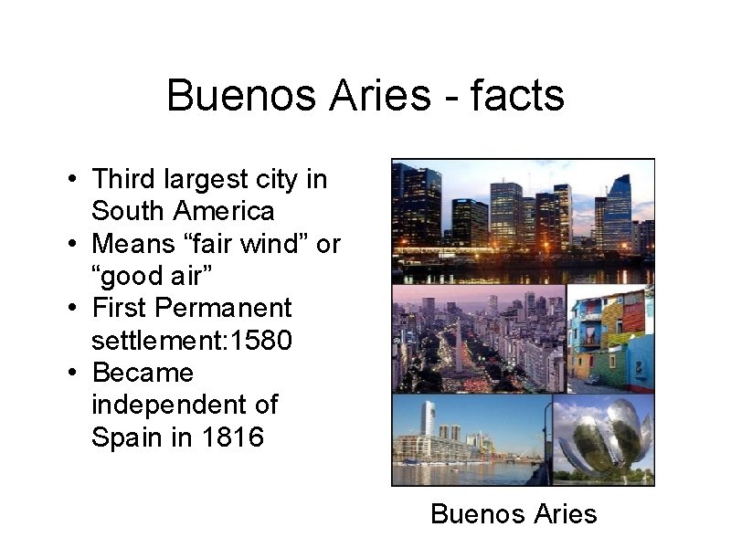 Buenos Aries - facts • Third largest city in South America • Means “fair