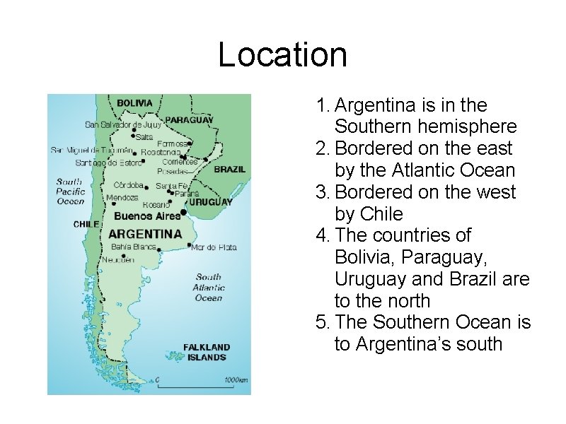 Location 1. Argentina is in the Southern hemisphere 2. Bordered on the east by