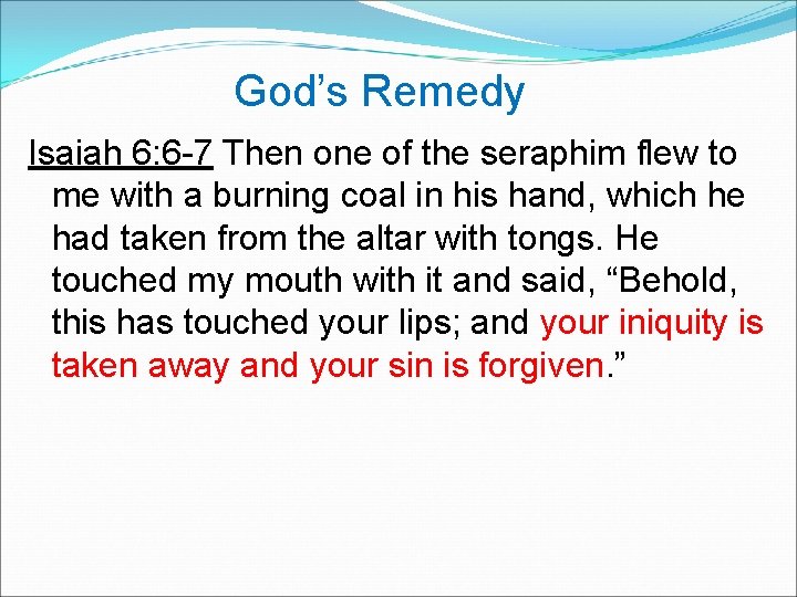 God’s Remedy Isaiah 6: 6 -7 Then one of the seraphim flew to me