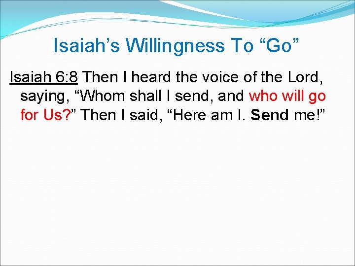 Isaiah’s Willingness To “Go” Isaiah 6: 8 Then I heard the voice of the