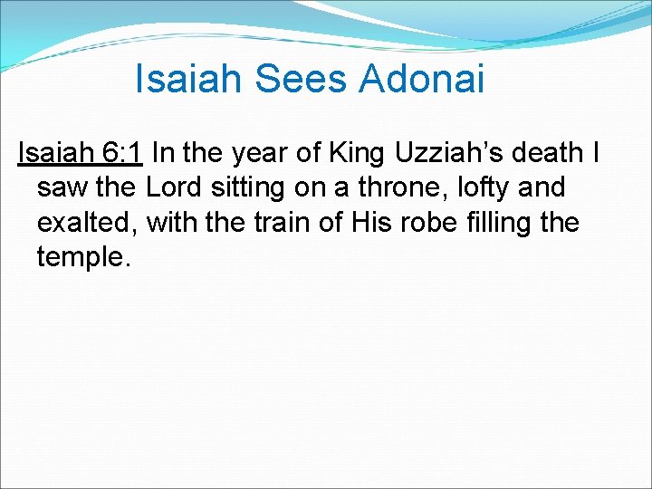 Isaiah Sees Adonai Isaiah 6: 1 In the year of King Uzziah’s death I
