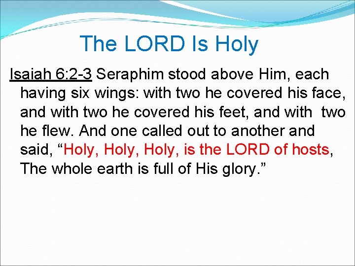 The LORD Is Holy Isaiah 6: 2 -3 Seraphim stood above Him, each having