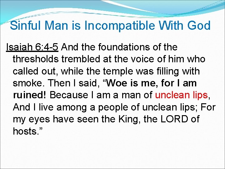 Sinful Man is Incompatible With God Isaiah 6: 4 -5 And the foundations of