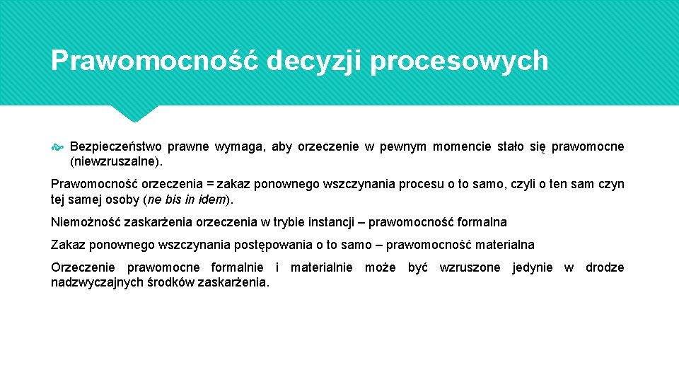 Prawomocność decyzji procesowych Bezpieczeństwo prawne wymaga, aby orzeczenie w pewnym momencie stało się prawomocne