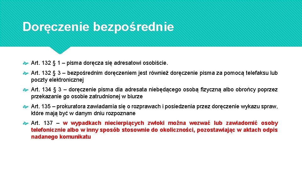 Doręczenie bezpośrednie Art. 132 § 1 – pisma doręcza się adresatowi osobiście. Art. 132