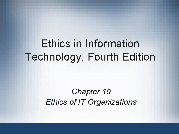 Ethics in Information Technology, Fourth Edition Chapter 10 Ethics of IT Organizations 