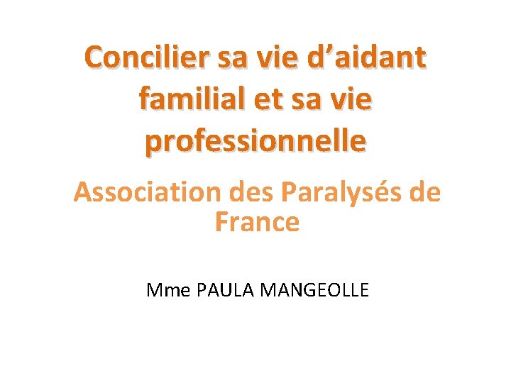 Concilier sa vie d’aidant familial et sa vie professionnelle Association des Paralysés de France