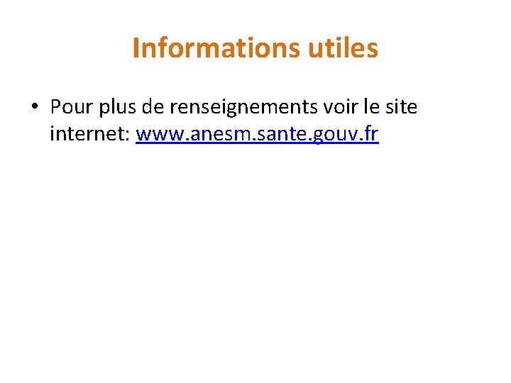 Informations utiles • Pour plus de renseignements voir le site internet: www. anesm. sante.