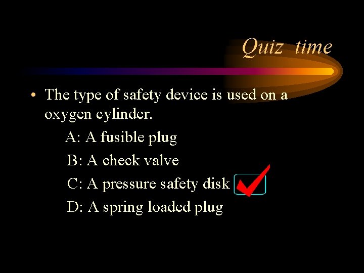 Quiz time • The type of safety device is used on a oxygen cylinder.
