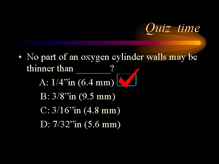 Quiz time • No part of an oxygen cylinder walls may be thinner than