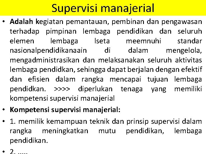 Supervisi manajerial • Adalah kegiatan pemantauan, pembinan dan pengawasan terhadap pimpinan lembaga pendidikan dan Supervisi manajerial • Adalah kegiatan pemantauan, pembinan dan pengawasan terhadap pimpinan lembaga pendidikan dan