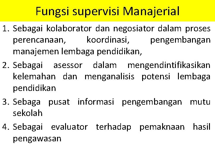 Fungsi supervisi Manajerial 1. Sebagai kolaborator dan negosiator dalam proses perencanaan, koordinasi, pengembangan manajemen Fungsi supervisi Manajerial 1. Sebagai kolaborator dan negosiator dalam proses perencanaan, koordinasi, pengembangan manajemen