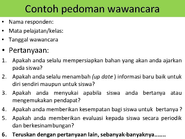 Contoh pedoman wawancara • Nama responden: • Mata pelajatan/kelas: • Tanggal wawancara • Pertanyaan: Contoh pedoman wawancara • Nama responden: • Mata pelajatan/kelas: • Tanggal wawancara • Pertanyaan: