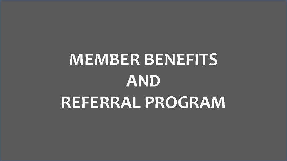 MEMBER BENEFITS AND REFERRAL PROGRAM 