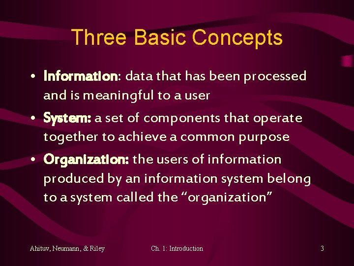 Three Basic Concepts • Information: data that has been processed and is meaningful to