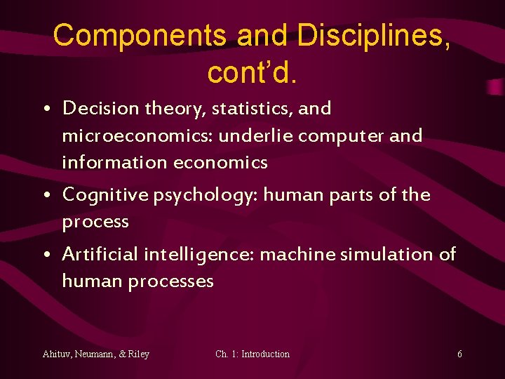 Components and Disciplines, cont’d. • Decision theory, statistics, and microeconomics: underlie computer and information