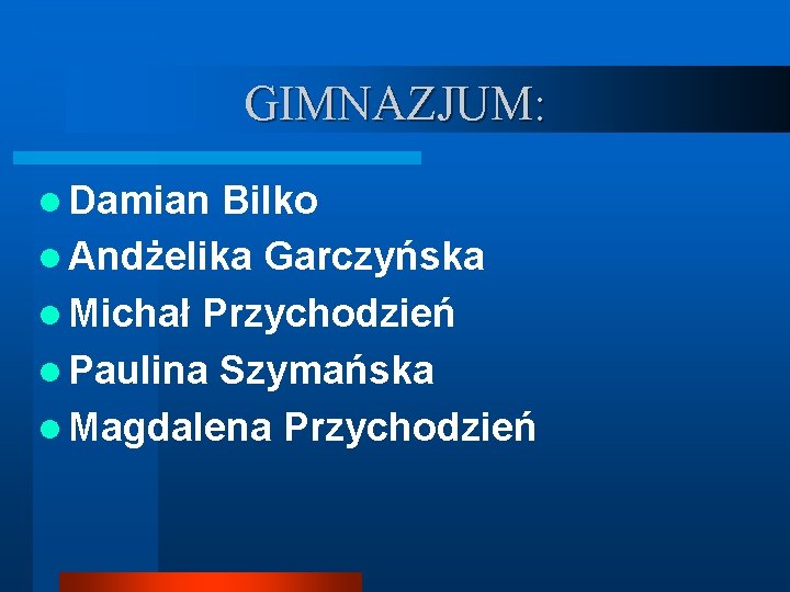 GIMNAZJUM: l Damian Bilko l Andżelika Garczyńska l Michał Przychodzień l Paulina Szymańska l