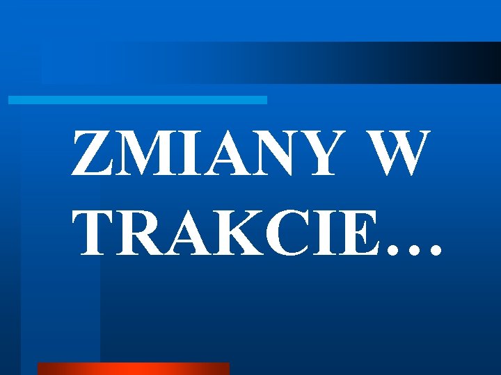 ZMIANY W TRAKCIE… 