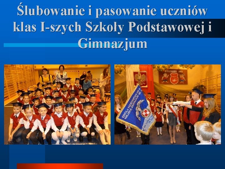 Ślubowanie i pasowanie uczniów klas I-szych Szkoły Podstawowej i Gimnazjum 