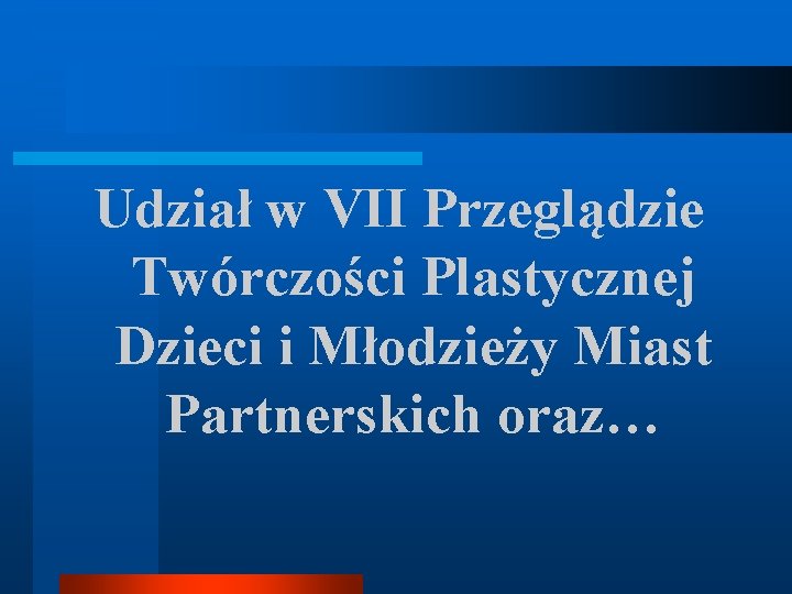 Udział w VII Przeglądzie Twórczości Plastycznej Dzieci i Młodzieży Miast Partnerskich oraz… 