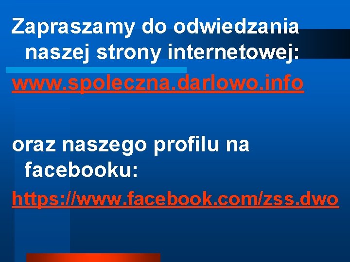 Zapraszamy do odwiedzania naszej strony internetowej: www. spoleczna. darlowo. info oraz naszego profilu na
