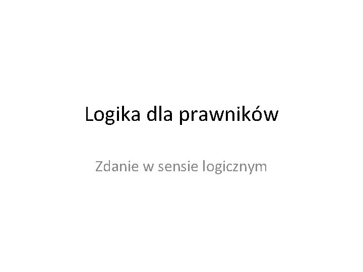 Logika dla prawników Zdanie w sensie logicznym 