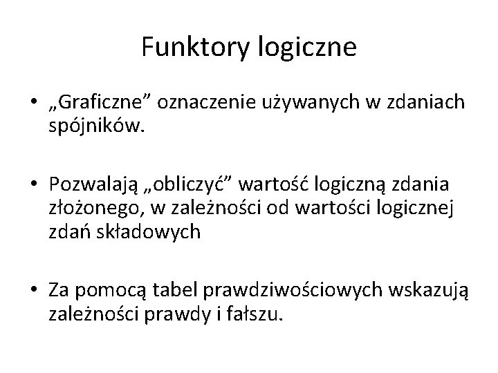 Funktory logiczne • „Graficzne” oznaczenie używanych w zdaniach spójników. • Pozwalają „obliczyć” wartość logiczną