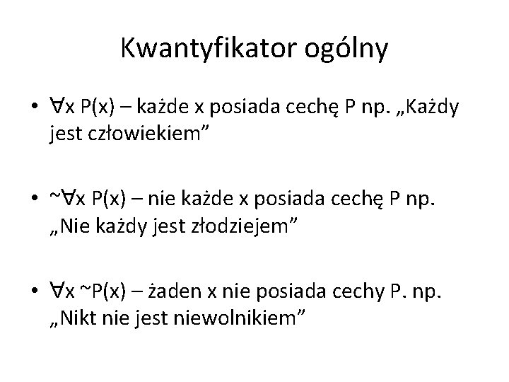 Kwantyfikator ogólny • Ɐx P(x) – każde x posiada cechę P np. „Każdy jest