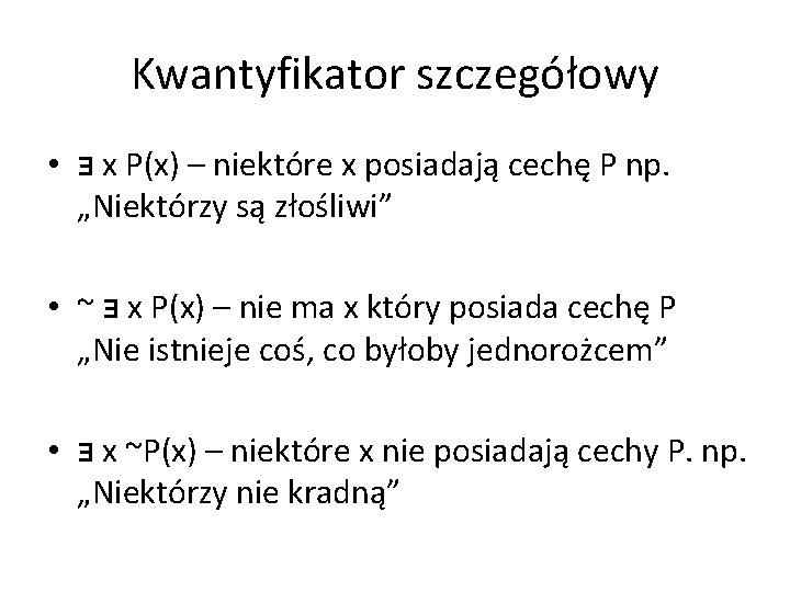 Kwantyfikator szczegółowy • ⱻ x P(x) – niektóre x posiadają cechę P np. „Niektórzy