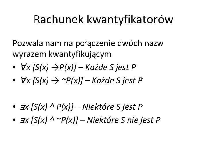 Rachunek kwantyfikatorów Pozwala nam na połączenie dwóch nazw wyrazem kwantyfikującym • Ɐx [S(x) →P(x)]