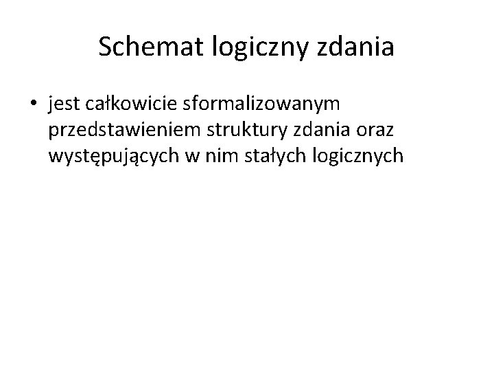 Schemat logiczny zdania • jest całkowicie sformalizowanym przedstawieniem struktury zdania oraz występujących w nim