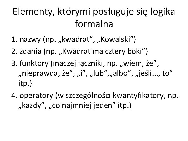Elementy, którymi posługuje się logika formalna 1. nazwy (np. „kwadrat”, „Kowalski”) 2. zdania (np.