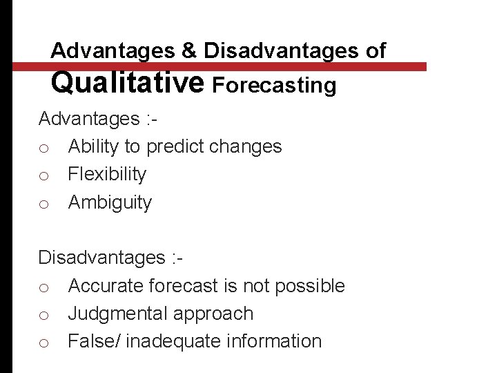 Advantages & Disadvantages of Qualitative Forecasting Advantages : o Ability to predict changes o