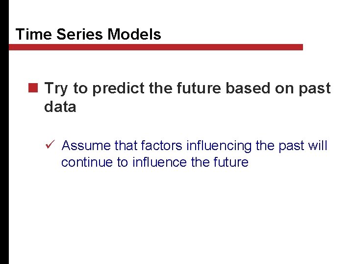 Time Series Models n Try to predict the future based on past data ü