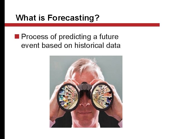 What is Forecasting? n Process of predicting a future event based on historical data