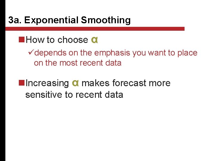 3 a. Exponential Smoothing n. How to choose α üdepends on the emphasis you