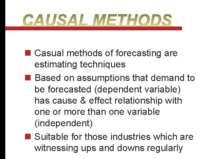 n Casual methods of forecasting are estimating techniques n Based on assumptions that demand