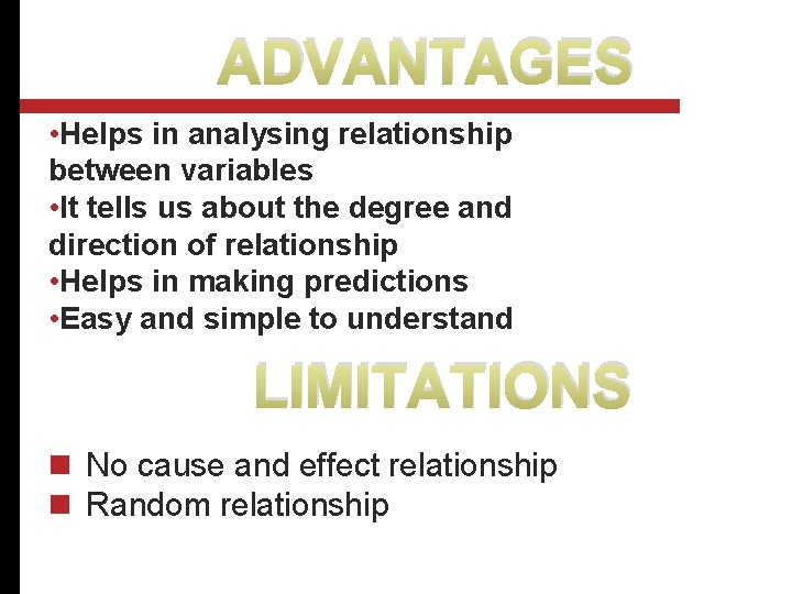 ADVANTAGES • Helps in analysing relationship between variables • It tells us about the