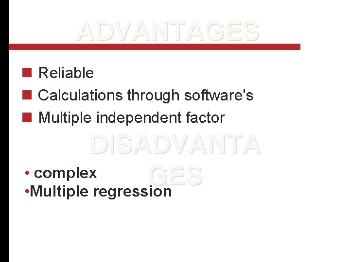 ADVANTAGES n Reliable n Calculations through software's n Multiple independent factor DISADVANTA • complex