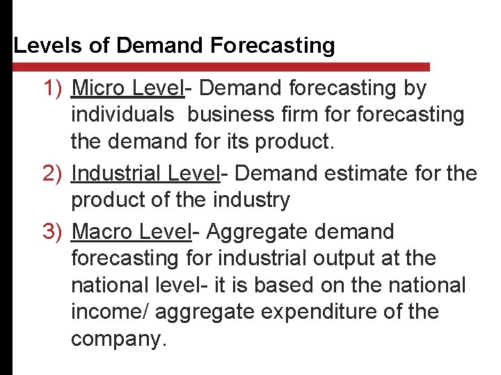 Levels of Demand Forecasting 1) Micro Level- Demand forecasting by individuals business firm forecasting