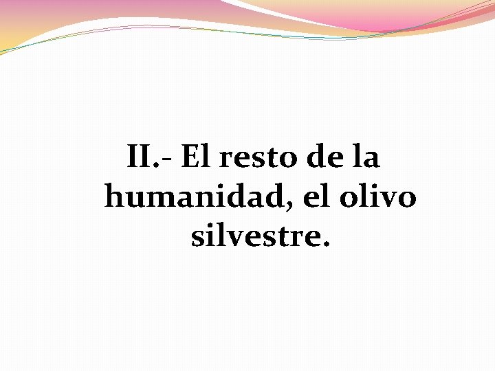 II. - El resto de la humanidad, el olivo silvestre. 