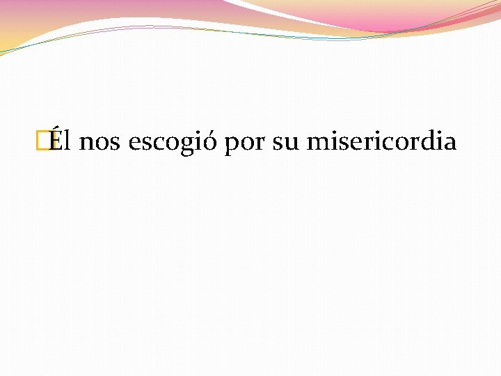 �Él nos escogió por su misericordia 