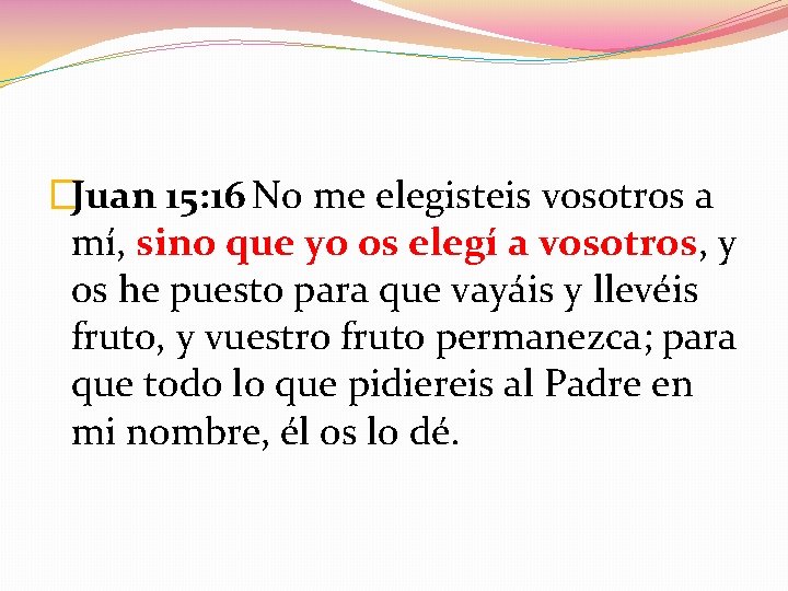�Juan 15: 16 No me elegisteis vosotros a mí, sino que yo os elegí