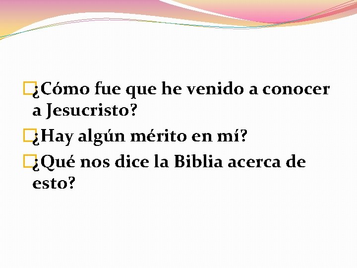 �¿Cómo fue que he venido a conocer a Jesucristo? �¿Hay algún mérito en mí?
