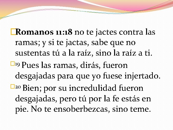 �Romanos 11: 18 no te jactes contra las ramas; y si te jactas, sabe